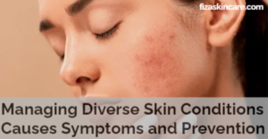 Managing Diverse Skin Conditions Causes Symptoms and Prevention