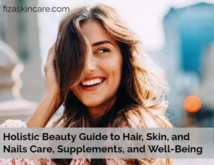 Holistic Beauty Guide to Hair, Skin, and Nails Care, Supplements, and Well-Being