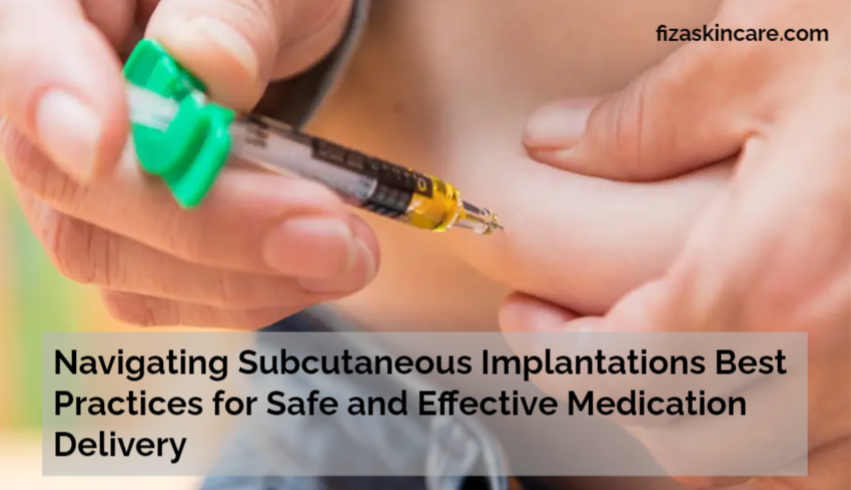 Navigating Subcutaneous Implantations Best Practices for Safe and Effective Medication Delivery