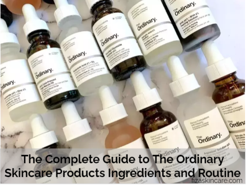 The Complete Guide to The Ordinary Skincare Products Ingredients and Routine