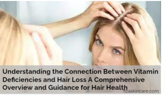 Understanding the Connection Between Vitamin Deficiencies and Hair Loss A Comprehensive Overview and Guidance for Hair Health