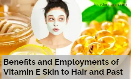 Benefits and Employments of Vitamin E Skin to Hair and Past